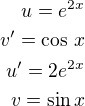 $u=e^{2x}\\v'=\cos\,x\\u'=2e^{2x}\\v=\sin x$
