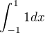 $\int_{-1}^{1}1dx$