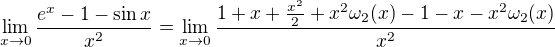$\lim_{x\to 0}\frac{e^{x}-1-\sin x}{x^{2}}=\lim_{x\to 0}\frac{1+x+\frac{x^{2}}{2}+x^{2}\omega _{2}(x)-1-x-x^{2}\omega _{2}(x)}{x^{2}}$