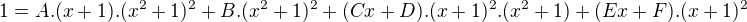 $1 = A.(x+1).(x^{2}+1)^{2}+B.(x^{2}+1)^{2}+(Cx+D).(x+1)^{2}.(x^{2}+1)+(Ex+F).(x+1)^{2}$