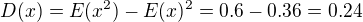 $D(x) = E(x^2) - E(x)^2 = 0.6 - 0.36 = 0.24$