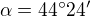 $\alpha =44^\circ 24'$