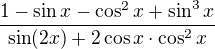 $\frac{1-\sin x-\cos^2x+\sin^3x}{\sin(2x)+2\cos x\cdot \cos^2x}$