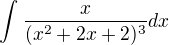 $\int_{}^{}\frac{x}{(x^{2}+2x+2)^{3}}dx$