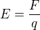 $E=\frac{F}{q}$