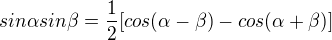 $sin\alpha sin\beta =\frac{1}{2}[cos(\alpha -\beta ) - cos(\alpha +\beta )]$
