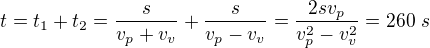 $t=t_1+t_2=\frac s{v_p+v_v}+\frac s{v_p-v_v}=\frac{2sv_p}{v_p^2-v_v^2}=260\ s$