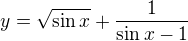 $y=\sqrt{\sin x}+\frac1{\sin x-1}$