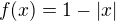 $f(x)=1-|x|$