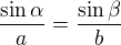 $\frac{\sin \alpha }{a}=\frac{\sin \beta }{b}$