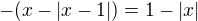 $-(x-|x-1|)=1-|x|$