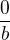 $\frac{0}{b}$