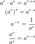 $a^r \cdot a^s=a^{r+s}\\ \(a^r\)^s=a^{r \cdot s}\\ a^{-r}=\frac1{a^r}\\ \frac{a^r}{a^s}=a^{r-s}$
