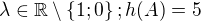 $\lambda \in \mathbb{R} \setminus \{1;0\}; h(A) = 5$