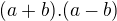 $(a+b).(a-b)$