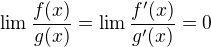 $\lim \frac {f(x)}{g(x)}=\lim\frac {f'(x)}{g'(x)} = 0$