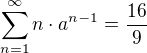 $\sum_{n=1}^{\infty}n\cdot a^{n-1} = \frac{16}{9}$