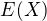 $E(X)$