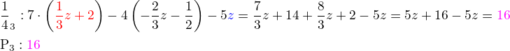$\text {�}_3:7\cdot\( \color{red}\frac 13z+2\color{black}\)-4\(-\frac 23z-\frac 12\)-5\color{blue}z\color{black}= \frac 73z+14+\frac 83z+2-5z=5z+16-5z=\color{magenta}16\nl\text{P}_3:\color{magenta}16$