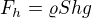 $F_{h} = \varrho S h g$