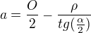 $a=\frac{O}{2}-\frac{\rho}{tg(\frac{\alpha}{2})}$