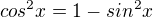 $cos^2x=1-sin^2 x$