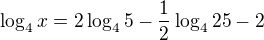 $\log_{4} x =2\log_{4}5-\frac{1}{2}\log_{4}25 - 2$