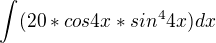 $\int(20*cos4x*sin^4 4x)dx $