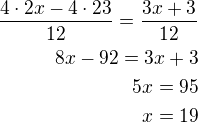 $\frac{4\cdot 2x-4\cdot 23}{12}=\frac{3x+3}{12}\\8x-92=3x+3\\5x=95\\x=19$