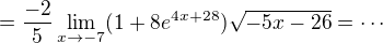 $=\frac{-2}{5}\lim_{x\to -7}(1+8e^{4x+28})\sqrt{-5x-26}=\cdots$