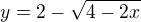 $y=2-\sqrt{4-2x}$
