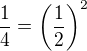 $\frac{1}{4} = \left(\frac{1}{2}\right)^2$