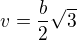 $v=\frac{b}{2}\sqrt{3}$
