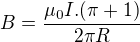 $B =\frac{\mu _0I.(\pi +1)}{2\pi R}$