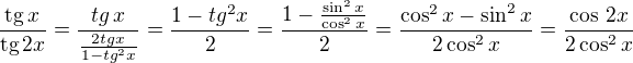 $\frac{\text{tg}\,x}{\text{tg}\,2x}=\frac{tg\,x}{\frac{2 tg x}{1-tg^2x}}=\frac{1-tg^2 x}{2}=\frac{1-\frac{\sin^2x}{\cos^2x}}{2}=\frac{\cos^2x-\sin^2x}{2\cos^2x}=\frac{\cos\,2x}{2\cos^2x}$