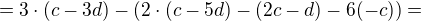 $=3\cdot(c-3d)-(2\cdot(c-5d)-(2c-d)-6(-c))=$