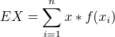 $EX = \sum_{i=1}^{n} x*f(x_{i})$