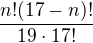 $\frac{n!(17-n)!}{19\cdot17!}$