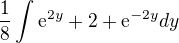$\frac{1}{8}\int_{}^{}\mathrm{e}^{2y}+2+\mathrm{e}^{-2y}{dy}$