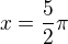 $x=\frac52\pi$