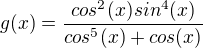 $g(x)=\frac{cos^2(x)sin^4(x)}{cos^5(x)+cos(x)}$