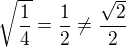 $\sqrt{\frac14}=\frac12\neq\frac{\sqrt2}{2}$