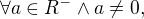 $ \forall a \in R^{-} \wedge a \ne 0, $