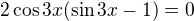 $2\cos3x(\sin 3x-1)=0$