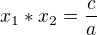 $x_{1}*x_{2} = \frac{c}{a}$