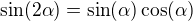 $\sin(2\alpha)=\sin(\alpha)\cos(\alpha)$