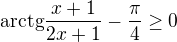 kopírovat do textarea $\mathrm{arctg}\frac{x+1}{2x+1} - \frac{\pi}{4} \geq 0$