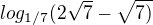 $log_{1/7}(2\sqrt{7}-\sqrt{7)}$