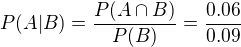$P(A|B)=\frac{P(A\cap B)}{P(B)}=\frac{0.06}{0.09}$