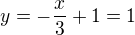 $y = -\frac{x}{3} + 1 = 1$
